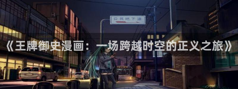 91动漫专注动漫网站：《王牌御史漫画：一场跨越时空的正义之旅》