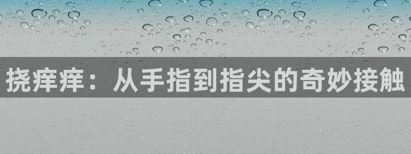 海贼91动漫：挠痒痒：从手指到指尖的奇妙接触
